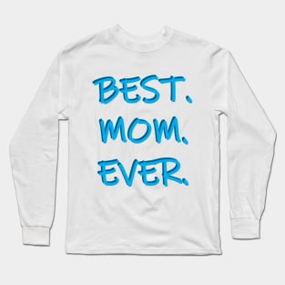 Best. Mom. Ever. Long Sleeve T-Shirt